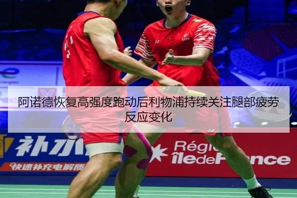 阿诺德恢复高强度跑动后利物浦持续关注腿部疲劳反应变化