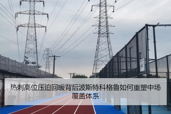 热刺高位压迫回暖背后波斯特科格鲁如何重塑中场覆盖体系