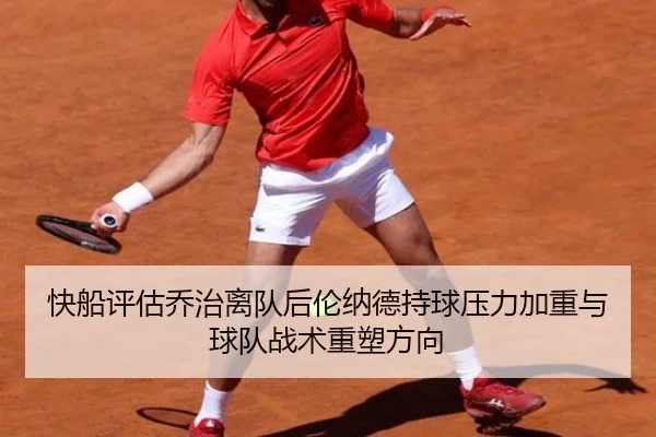 快船评估乔治离队后伦纳德持球压力加重与球队战术重塑方向